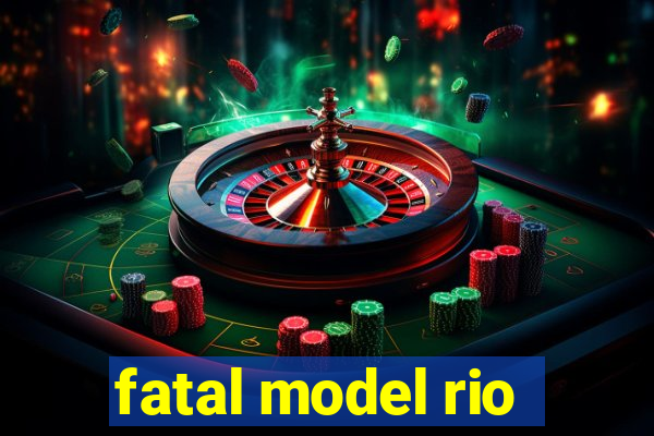 fatal model rio